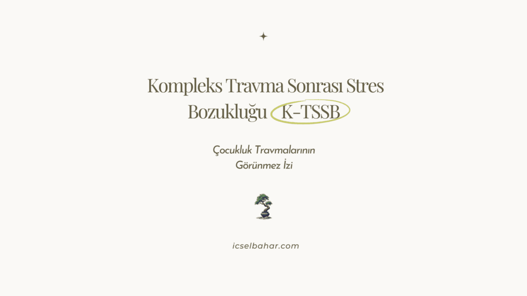 Çocukluk Travmalarının Görünmez İzi: Kompleks Travma Sonrası Stres Bozukluğu (K-TSSB) Nedir?
